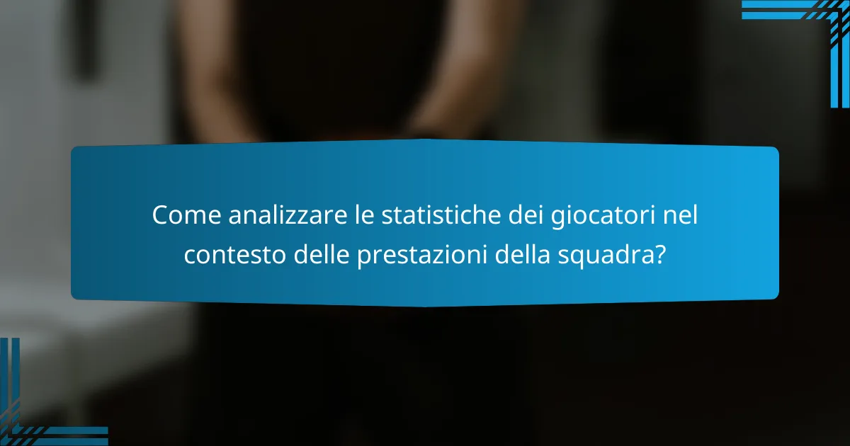 Come analizzare le statistiche dei giocatori nel contesto delle prestazioni della squadra?