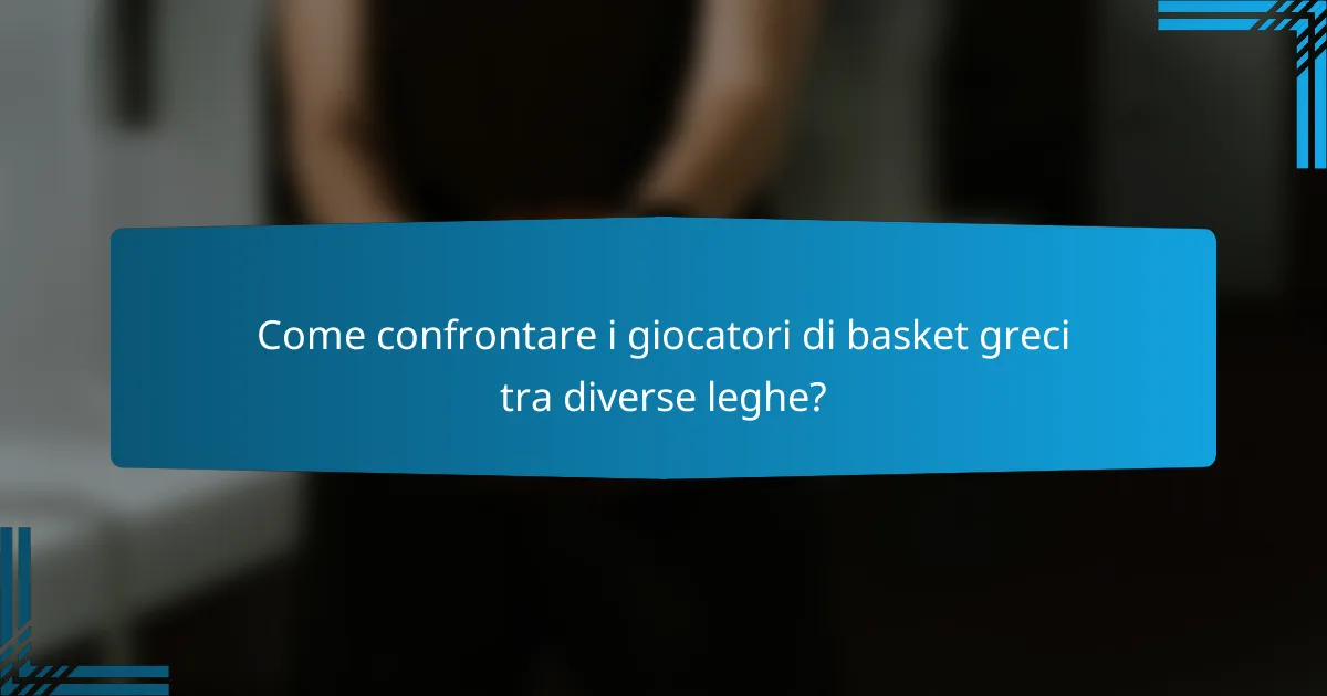 Come confrontare i giocatori di basket greci tra diverse leghe?
