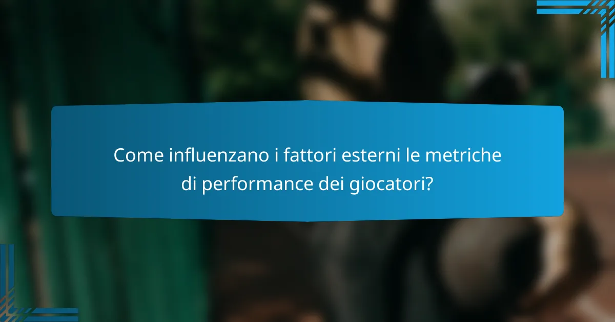 Come influenzano i fattori esterni le metriche di performance dei giocatori?
