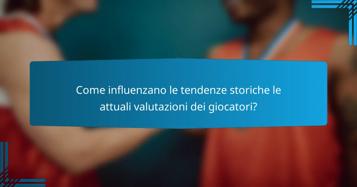 Come influenzano le tendenze storiche le attuali valutazioni dei giocatori?