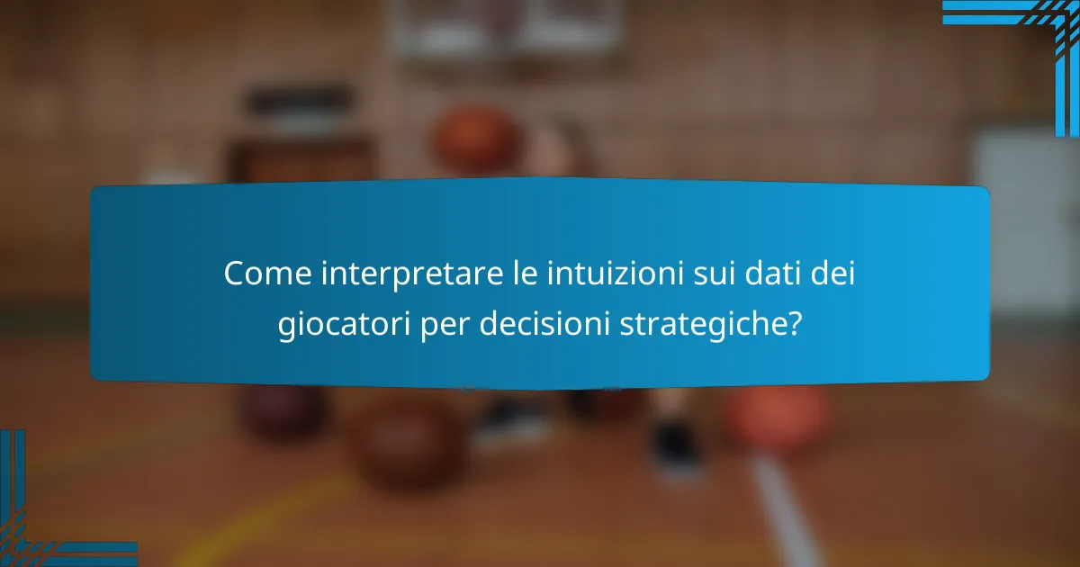 Come interpretare le intuizioni sui dati dei giocatori per decisioni strategiche?