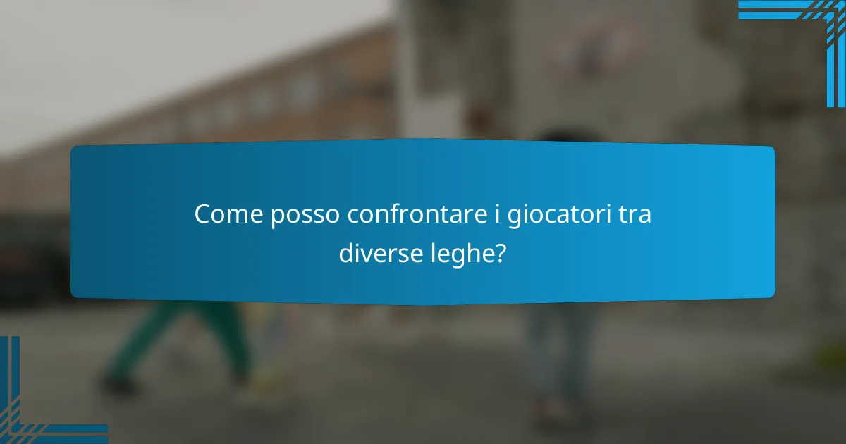 Come posso confrontare i giocatori tra diverse leghe?