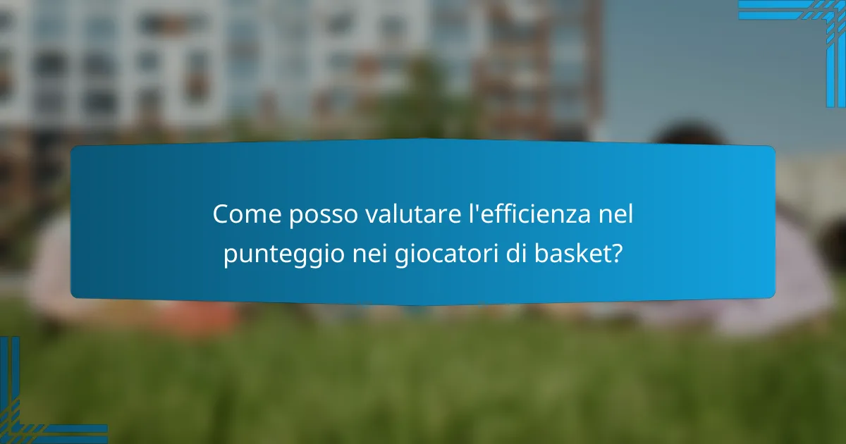 Come posso valutare l'efficienza nel punteggio nei giocatori di basket?