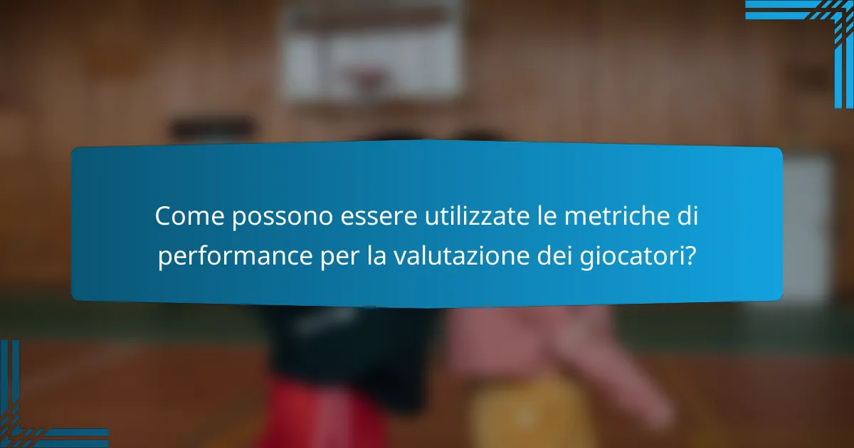 Come possono essere utilizzate le metriche di performance per la valutazione dei giocatori?