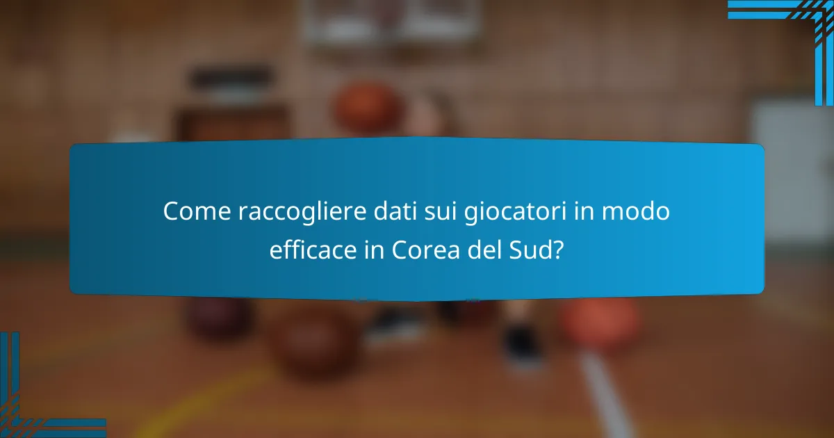 Come raccogliere dati sui giocatori in modo efficace in Corea del Sud?