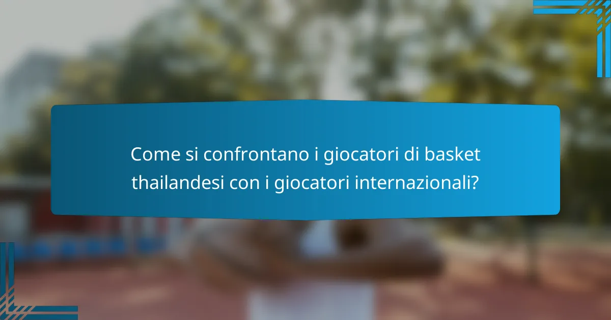 Come si confrontano i giocatori di basket thailandesi con i giocatori internazionali?