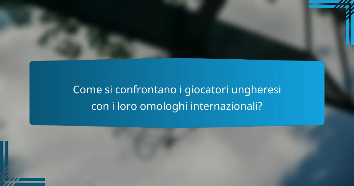 Come si confrontano i giocatori ungheresi con i loro omologhi internazionali?