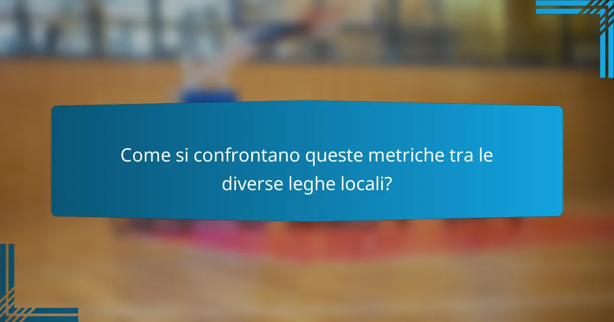 Come si confrontano queste metriche tra le diverse leghe locali?
