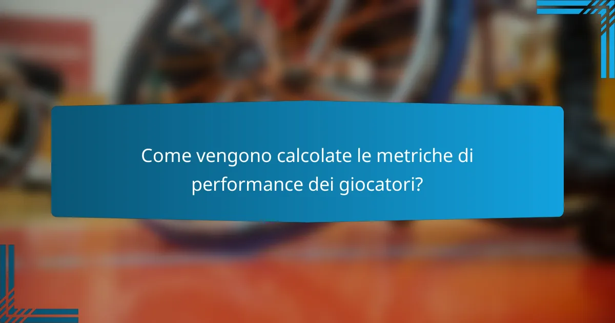 Come vengono calcolate le metriche di performance dei giocatori?