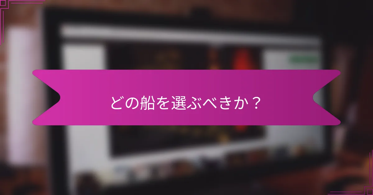 どの船を選ぶべきか?
