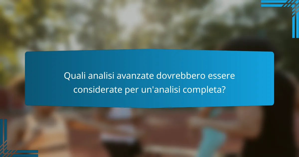 Quali analisi avanzate dovrebbero essere considerate per un'analisi completa?