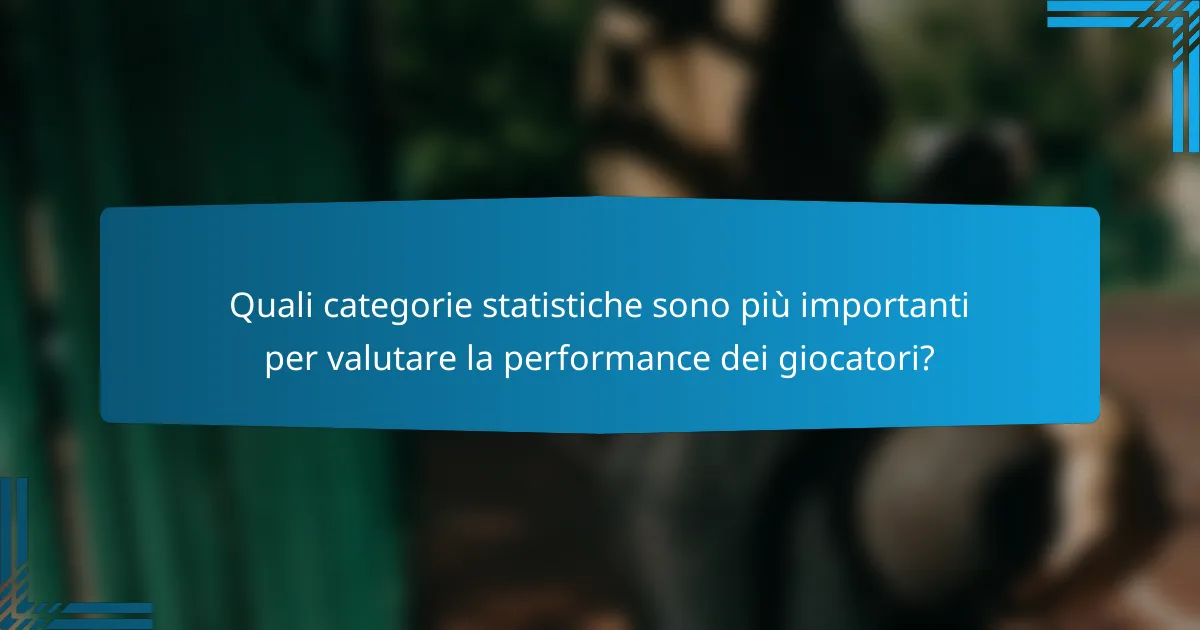 Quali categorie statistiche sono più importanti per valutare la performance dei giocatori?