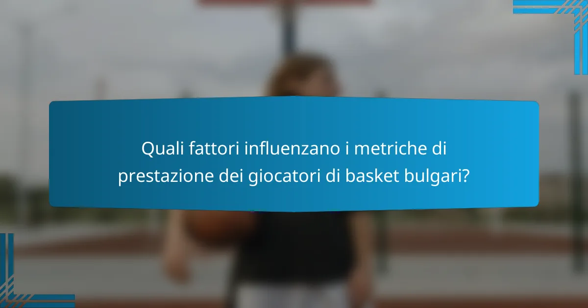 Quali fattori influenzano i metriche di prestazione dei giocatori di basket bulgari?