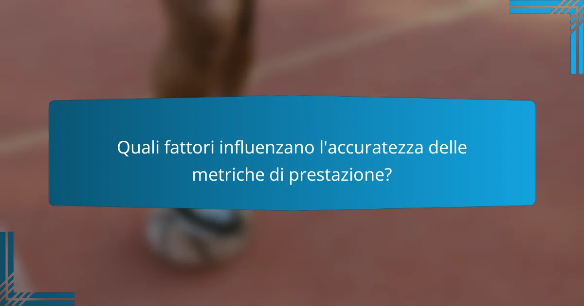Quali fattori influenzano l'accuratezza delle metriche di prestazione?