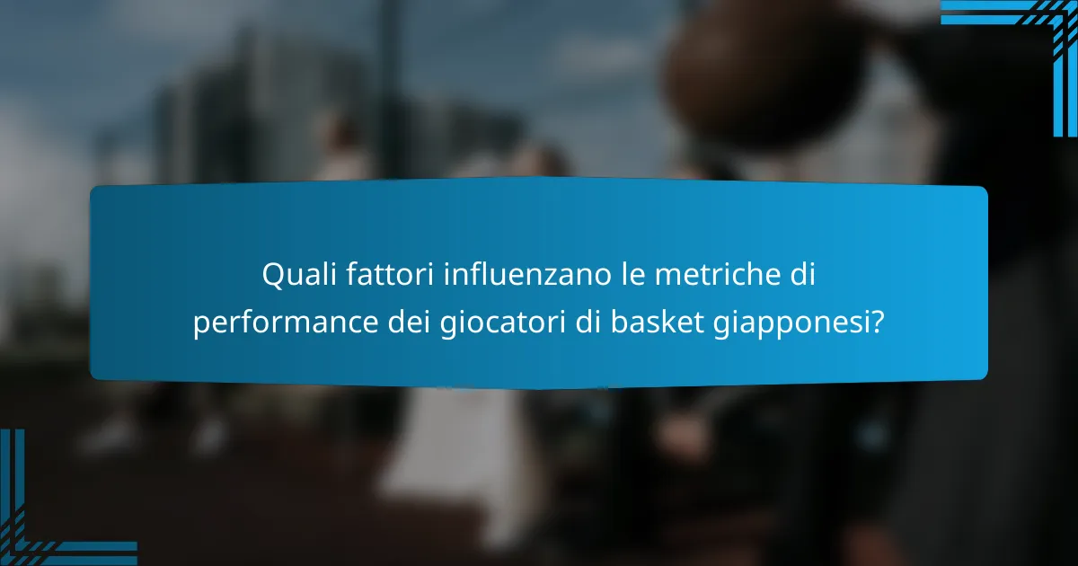 Quali fattori influenzano le metriche di performance dei giocatori di basket giapponesi?