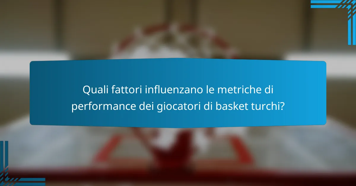 Quali fattori influenzano le metriche di performance dei giocatori di basket turchi?