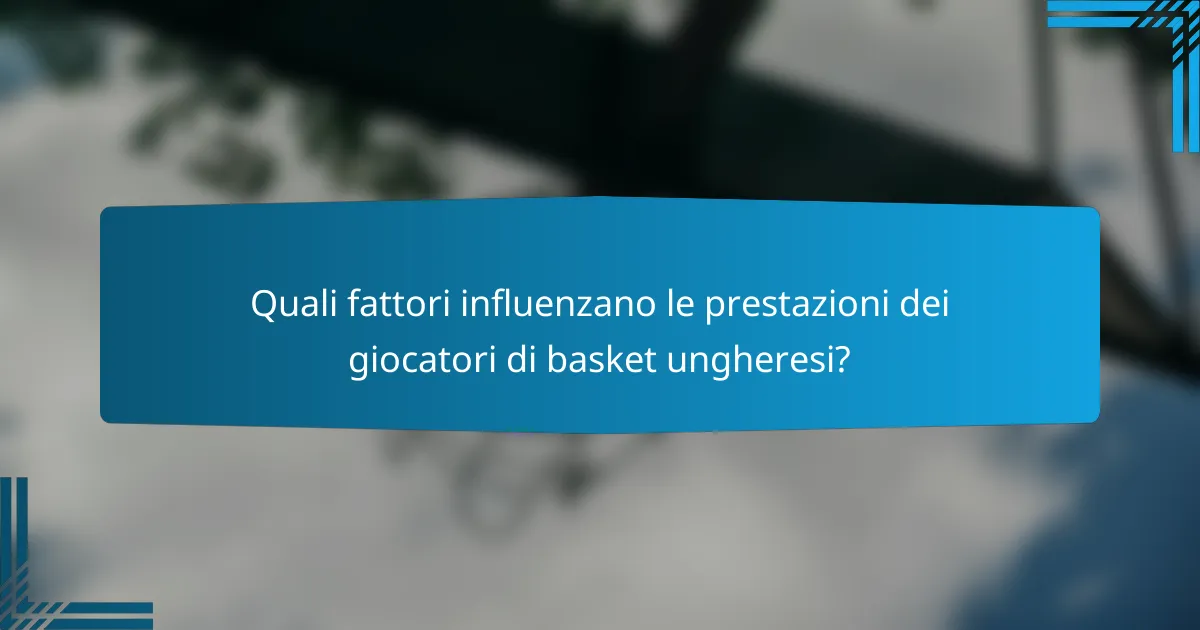 Quali fattori influenzano le prestazioni dei giocatori di basket ungheresi?