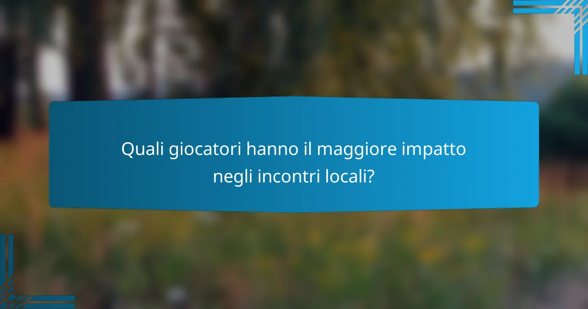 Quali giocatori hanno il maggiore impatto negli incontri locali?
