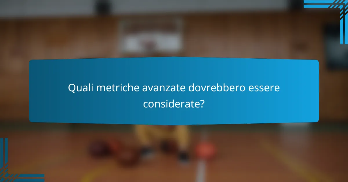 Quali metriche avanzate dovrebbero essere considerate?