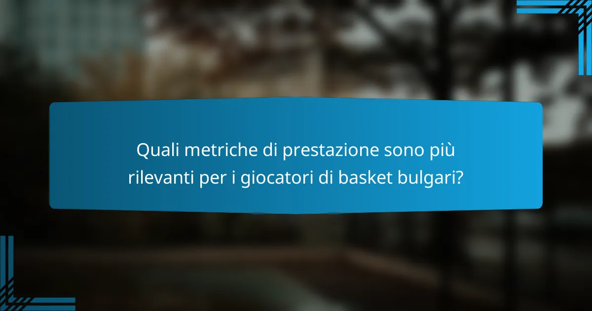 Quali metriche di prestazione sono più rilevanti per i giocatori di basket bulgari?