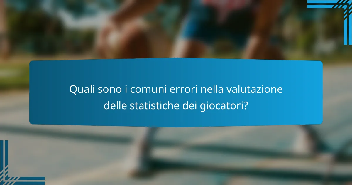 Quali sono i comuni errori nella valutazione delle statistiche dei giocatori?