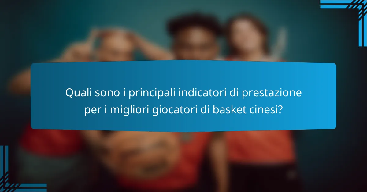 Quali sono i principali indicatori di prestazione per i migliori giocatori di basket cinesi?