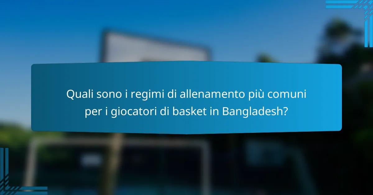 Quali sono i regimi di allenamento più comuni per i giocatori di basket in Bangladesh?