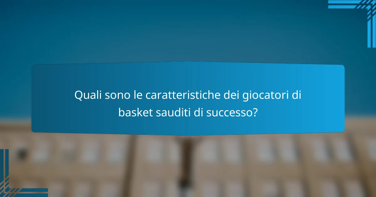 Quali sono le caratteristiche dei giocatori di basket sauditi di successo?