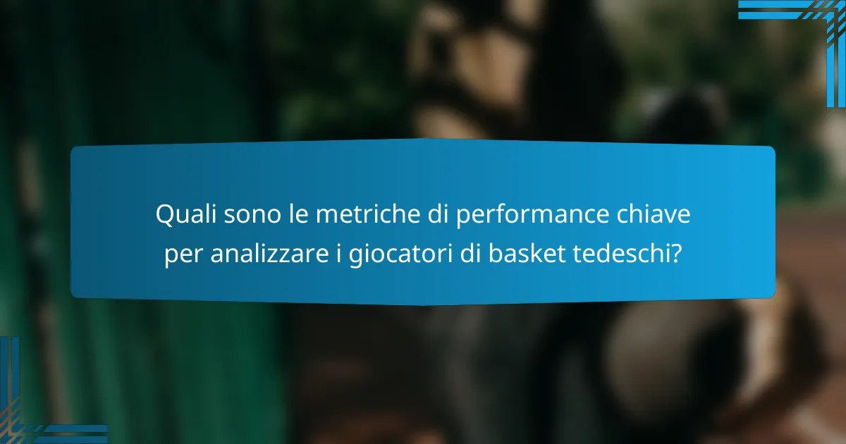 Quali sono le metriche di performance chiave per analizzare i giocatori di basket tedeschi?
