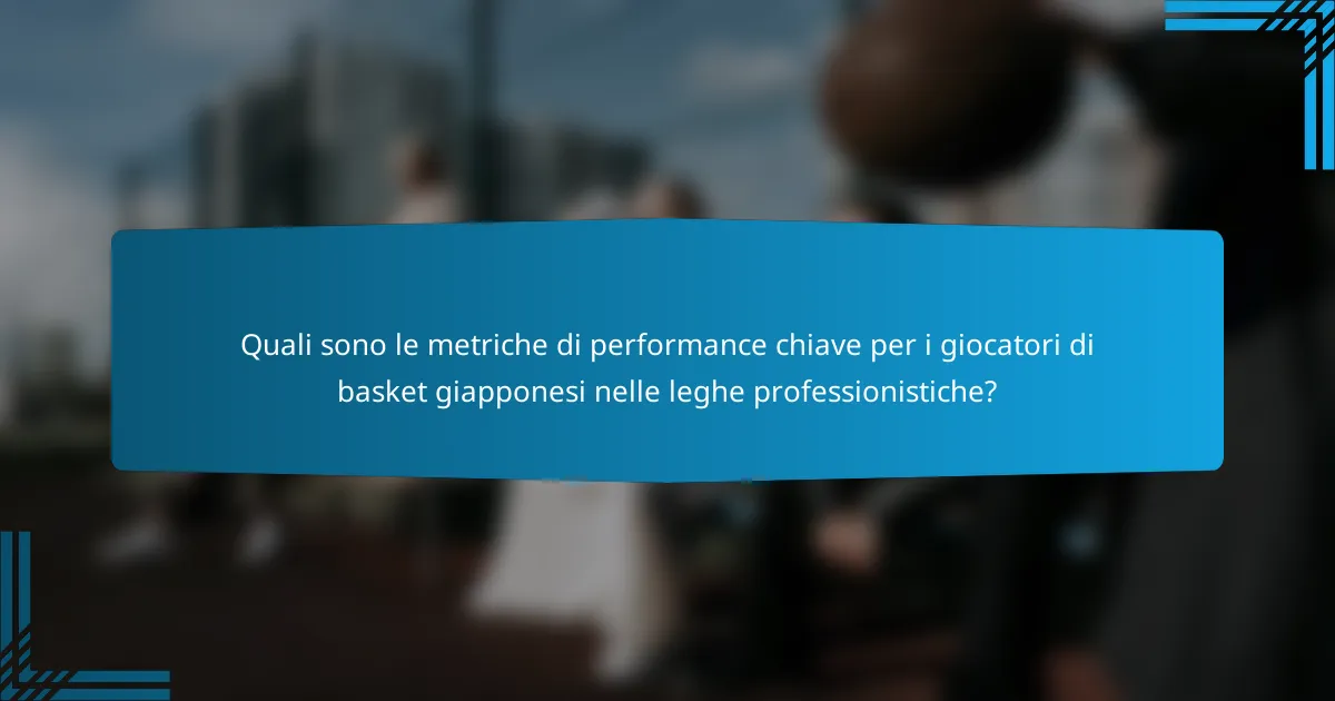 Quali sono le metriche di performance chiave per i giocatori di basket giapponesi nelle leghe professionistiche?