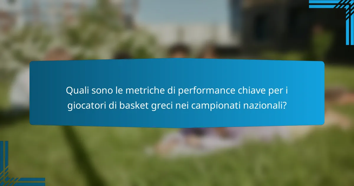Quali sono le metriche di performance chiave per i giocatori di basket greci nei campionati nazionali?