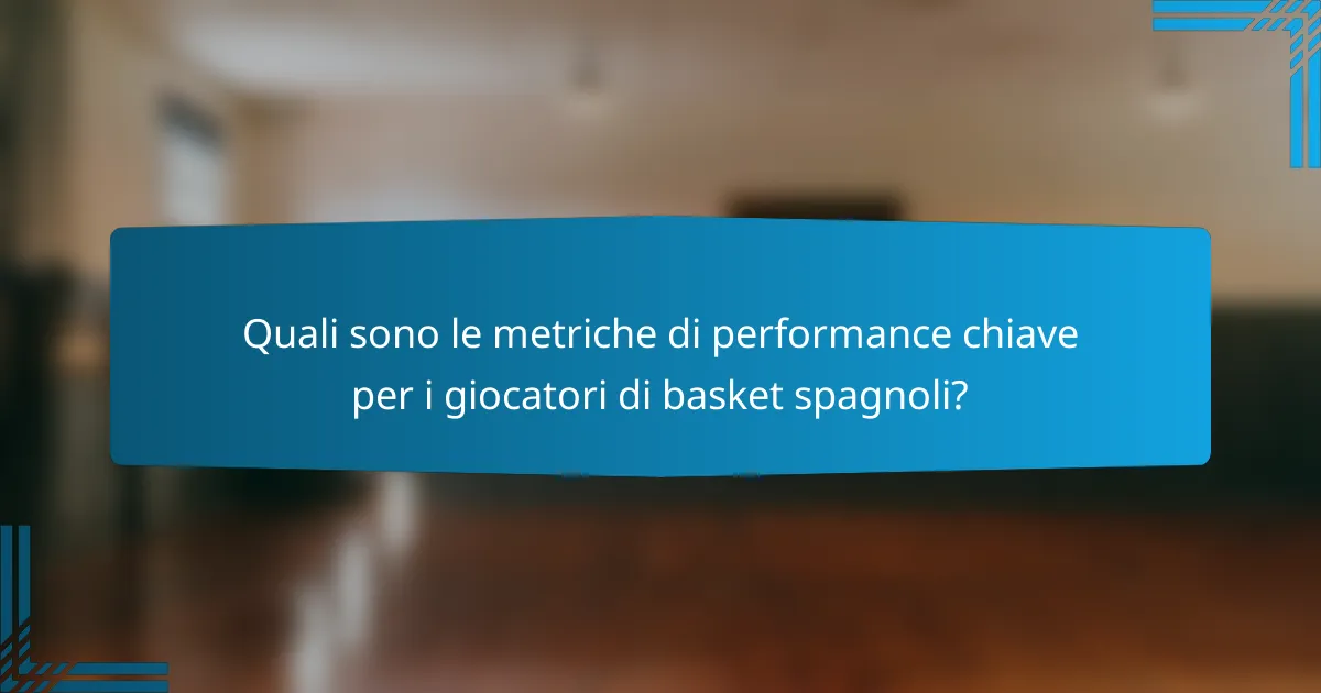 Quali sono le metriche di performance chiave per i giocatori di basket spagnoli?
