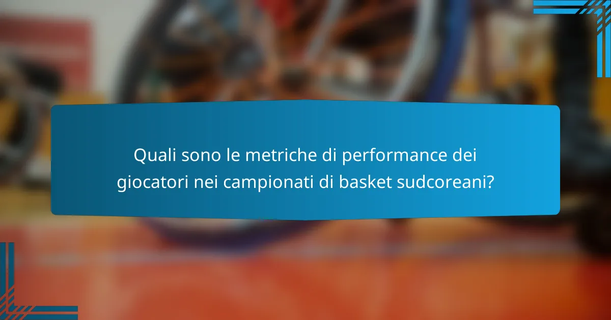 Quali sono le metriche di performance dei giocatori nei campionati di basket sudcoreani?