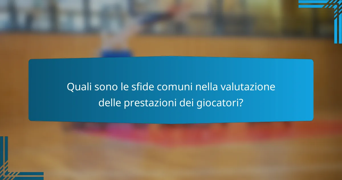 Quali sono le sfide comuni nella valutazione delle prestazioni dei giocatori?