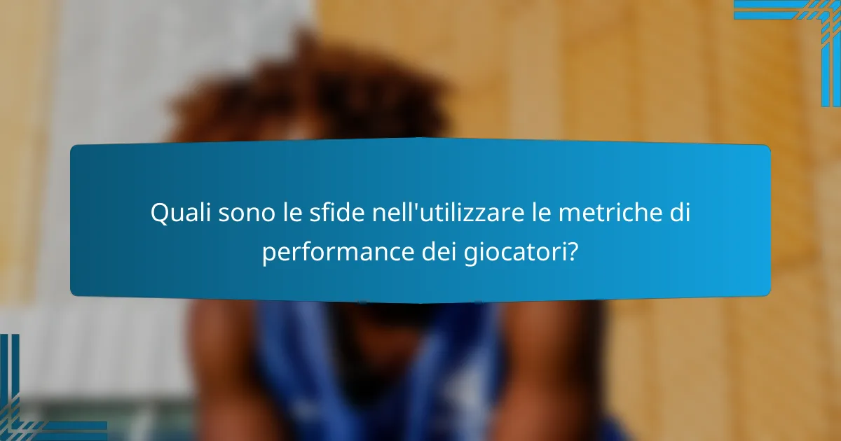 Quali sono le sfide nell'utilizzare le metriche di performance dei giocatori?