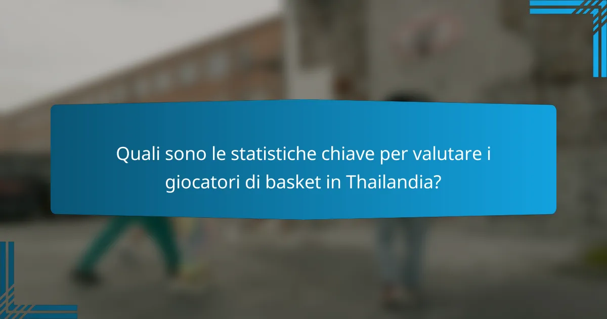 Quali sono le statistiche chiave per valutare i giocatori di basket in Thailandia?