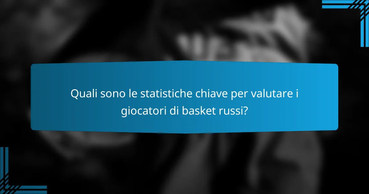 Quali sono le statistiche chiave per valutare i giocatori di basket russi?