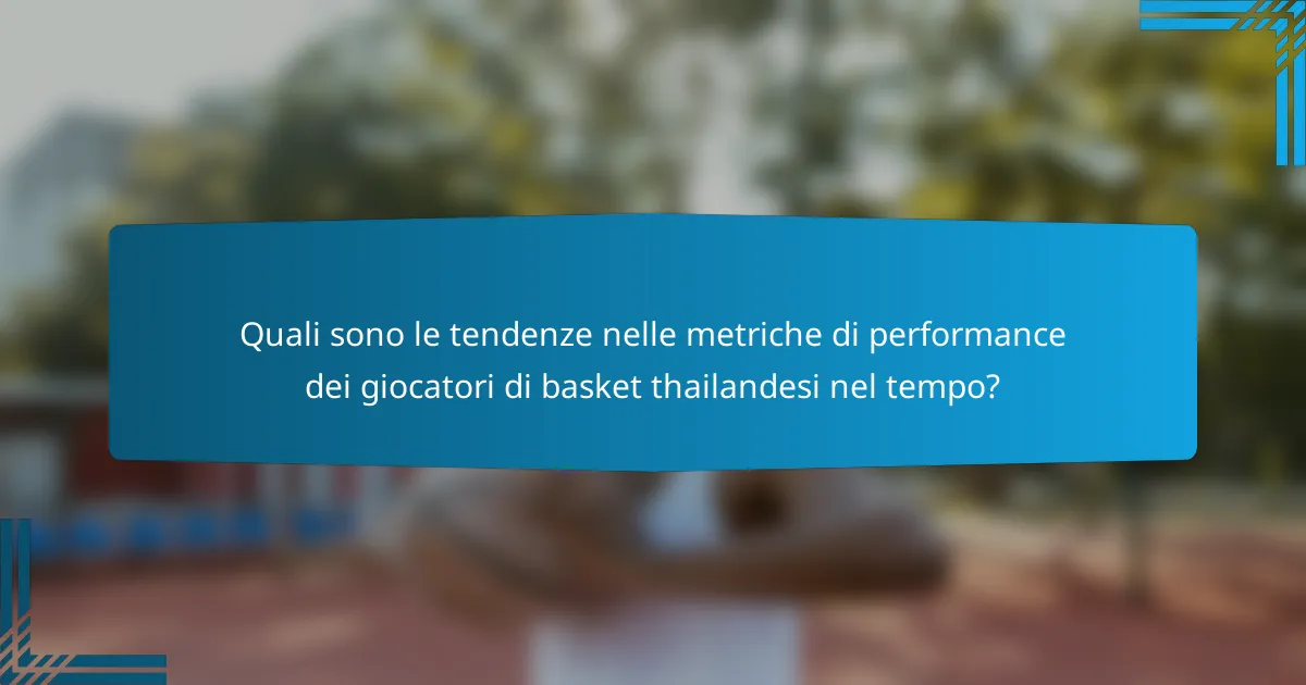 Quali sono le tendenze nelle metriche di performance dei giocatori di basket thailandesi nel tempo?