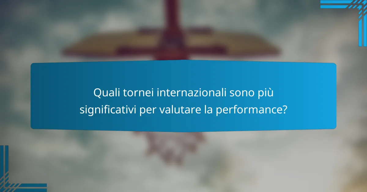 Quali tornei internazionali sono più significativi per valutare la performance?