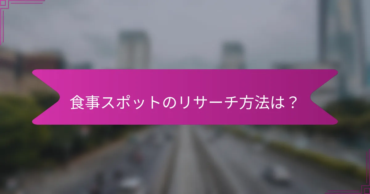 食事スポットのリサーチ方法は？